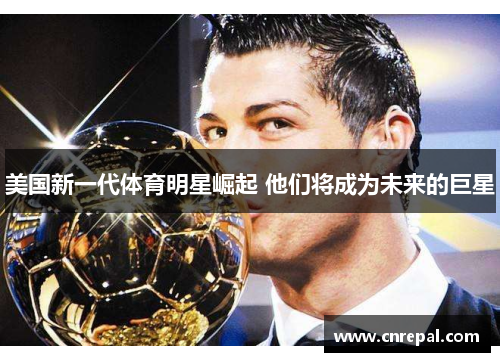 美国新一代体育明星崛起 他们将成为未来的巨星